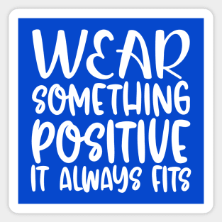 Wear Something Positive, It Always Fits Sticker